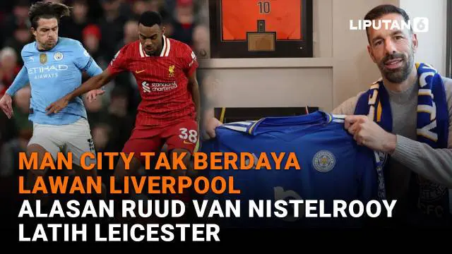 Man City Tak Berdaya Lawan Liverpool, Alasan Ruud Van Nistelrooy Latih Leicester