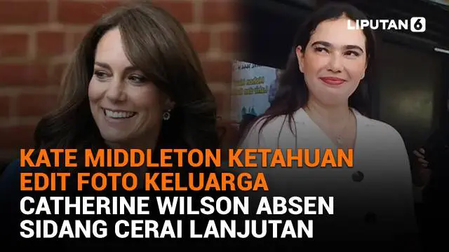 Mulai dari Kate Middleton ketahuan edit foto keluarga hingga Catherine Wilson absen sidang cerai lanjutan, berikut sejumlah berita menarik News Flash Showbiz Liputan6.com.