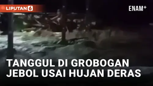 VIDEO: Diguyur Hujan Deras, Tanggul Sungai Jajar Baru di Grobogan Jebol