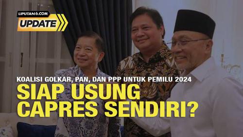 Liputan6 Update: Koalisi Golkar, PAN, dan PPP untuk Pemilu 2024, Siap Usung Capres Sendiri?