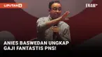 Anies Baswedan Sebut Gaji Fresh Graduate PNS DKI Capai Rp 12-18 Juta