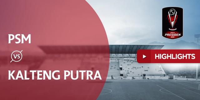 VIDEO: Highlights Piala Presiden 2019, PSM Vs Kalteng Putra 0-1