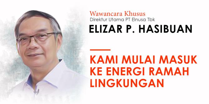 Wawancara Dirut Elnusa: Kami Mulai Masuk ke Energi Ramah Lingkungan
