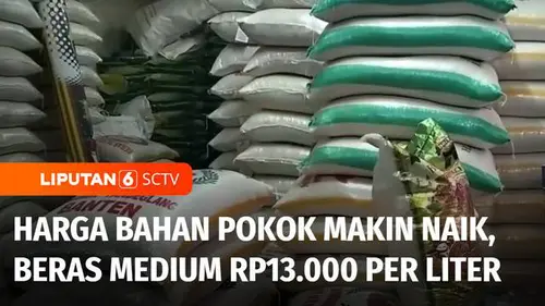 VIDEO: Harga Bahan Pokok Makin Tak Ramah di Dompet, Beras Medium Dijual Rp13.000 per Liter