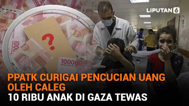 Mulai dari PPATK curigai pencucian uang oleh caleg hingga 10 ribu anak di Gaza tewas, berikut sejumlah berita menarik News Flash Liputan6.com.