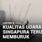 Kualitas Udara di Singapura Terus Memburuk