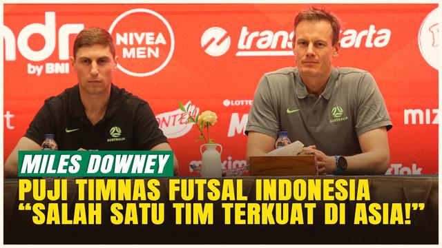 Timnas Futsal Indonesia Berkembang Pesat, Miles Downey: Salah Satu Tim Terkuat di Asia Saat Ini!