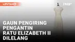 GAUN PENGIRING PENGANTIN KERAJAAN DARI PERNIKAHAN RATU ELIZABETH II MULAI DI LELANG