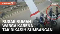 Tak Dikasih Sumbangan, Rombongan Pria Rusak Rumah Warga