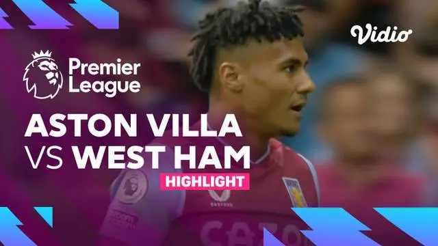 VIDEO: Kalahkan Aston Villa, West Ham Raih Kemenangan Perdana di Liga Inggris Musim Ini