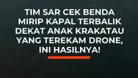 Tim SAR Cek Benda Mirip Kapal Terbalik Dekat Anak Krakatau, Ini Hasilnya!