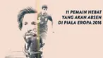 Berikut formasi 11 pemain hebat yang bakal absen di Piala Eropa 2016.