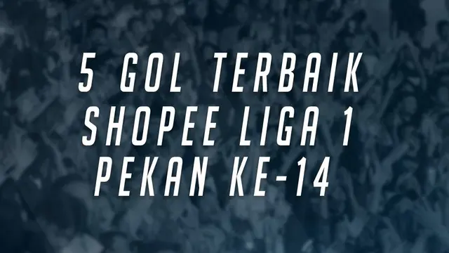 VIDEO: 5 Gol Terbaik Pekan Ke-14 Liga 1 2019