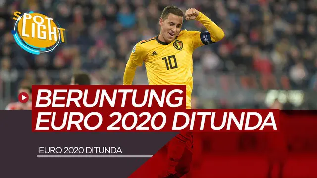 VIDEO: Eden Hazard dan 4 Pemain yang Beruntung Dengan Penundaan Euro 2020