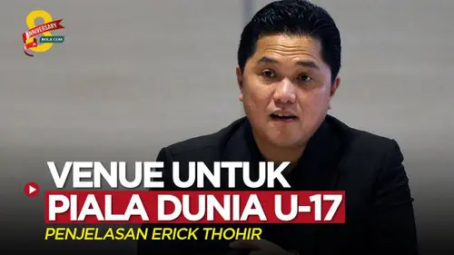 VIDEO: Erick Thohir Beri Penjelasan Soal Stadion-Stadion yang Digunakan untuk Piala Dunia U-17 2023