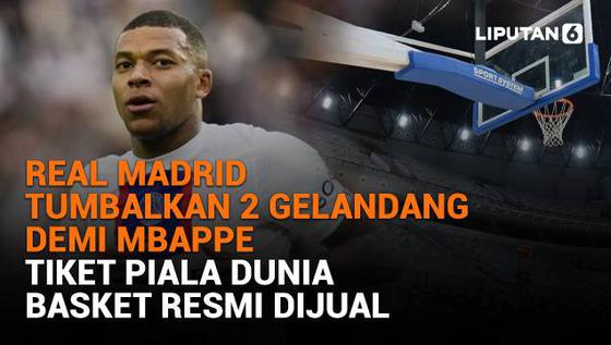 Real Madrid Tumbalkan 2 Gelandang Demi Mbappe, Tiket Piala Dunia Basket Resmi Dijual
