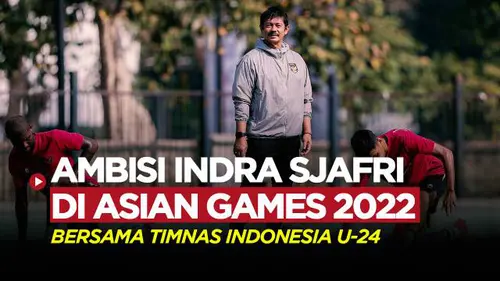 VIDEO: Ambisi Indra Sjafri Bawa Timnas Indonesia U-24 Lebih Baik dari Asian Games Edisi Sebelumnya