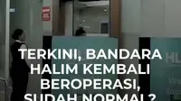 Bandara Halim Perdanakusuma kembali beroperasi pada Selasa dini hari setelah sempat ditutup sekitar dua hari akibat sebaran abu vulkanik Gunung Anak Krakatau.

Penerbangan perdana menuju Surabaya pada pukul 05.25 WIB.