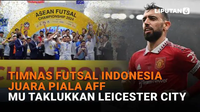 Timnas Futsal Indonesia Juara Piala AFF, MU Taklukkan Leicester City