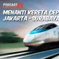 PODCAST Kereta Cepat Jakarta-Surabaya.