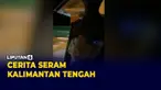 Bikin Merinding, Cerita Horor di Kalimantan Tengah