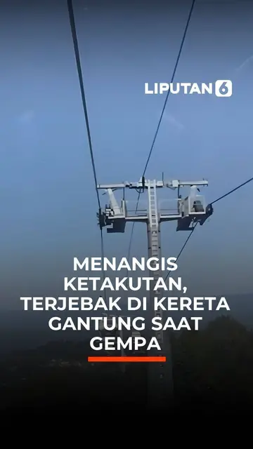Menangis Ketakutan, Terjebak di Kereta Gantung saat Gempa