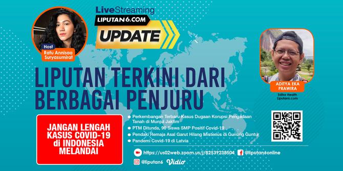 Liputan6 Update: Jangan Lengah Kasus Covid-19 di Indonesia Melandai