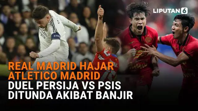 Mulai dari Real Madrid hajar Atletico Madrid hingga duel Persija vs PSIS ditunda akibat banjir di News Flash Liputan6.com.
