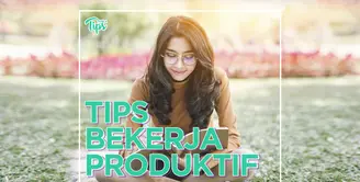 Tips Bekerja Produktif