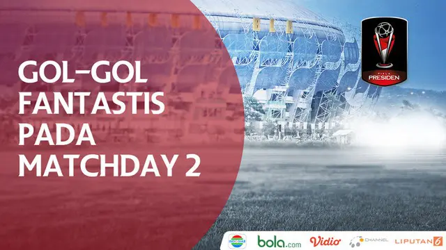 VIDEO: Gol-Gol Fantastis pada Matchday 2 Piala Presiden 2018