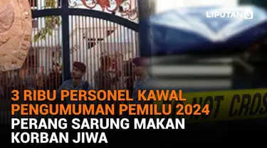 Mulai dari 3 ribu personel kawal pengumuman pemilu 2024 hingga perang sarung makan korban jiwa, berikut sejumlah berita menarik News Flash Liputan6.com.