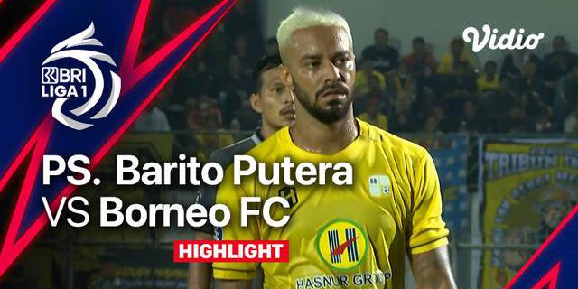 VIDEO: Highlights BRI Liga 1, Barito Putera Menang 3-1 atas Borneo FC di Pekan Kedua
