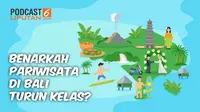 Banner PODCAST Lifestye: Benarkah Pariwisata di Bali Turun Kelas? (dok. Liputan6.com)