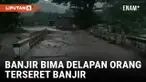 BANJIR BANDANG TERJANG NTB, 8 ORANG TERSERET BANJIR, SATU ORANG DITEMUKAN TEWAS