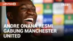 Manchester United Resmi Rekrut Andre Onana Senilai Rp 853 Miliar