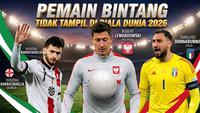 Best IX Pemain Bintang yang Tidak Tampil di Piala Dunia 2026: Gianluigi Donnarumma Susul Robert Lewandowski dan Khvicha Kvaratskhelia