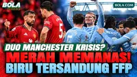 Krisis Duo Manchester! Ruang Ganti MU Memanas, Manchester City Tersandung Kasus Pelanggaran Finansial