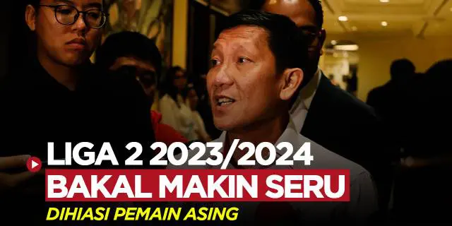 VIDEO: Bakal Makin Seru, Liga 2 2023/2024 Resmi Boleh Gunakan 2 Pemain Asing