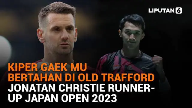 Kiper Gaek MU Bertahan di Old Trafford, Jonatan Christie Runner-Up Japan Open 2023