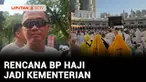 Pemerintah dan DPR menyepakati mengubah status Badan Penyelenggara Haji (BP Haji) menjadi Kementerian. Keberadaan Kementerian Haji dan Umrah rencananya akan disahkan DPR pada Sidang Paripurna, Selasa besok.