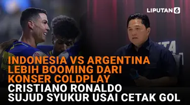 BOLA Terpopuler: Indonesia vs Argentina Lebih Booming dari Konser Coldplay, Cristiano Ronaldo Sujud Syukur Usai Cetak Gol