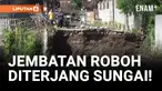 Detik-detik Jembatan Roboh Usai Diterjang Arus Sungai
