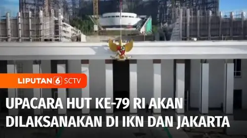 VIDEO: Upacara Peringatan HUT ke-79 Kemerdekaan RI akan Dilaksanakan di IKN dan Jakarta