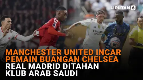  Manchester United Incar Pemain Buangan Chelsea, Real Madrid Ditahan Klub Arab Saudi