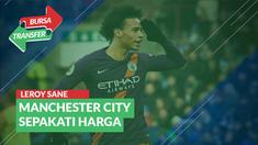 Berita Video Bursa Transfer: Manchester City Sepakati Harga Leroy Sane dengan Bayern Munchen