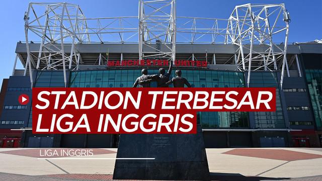 Berita video TikTok Bola.com: 3 Stadion Terbesar di Liga Inggris, Kandang Manchester United yang Terbesar