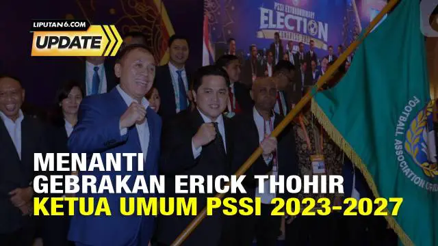 Liputan6 Update: Menanti Gebrakan Erick Thohir Sebagai KETUM PSSI 2023-2027