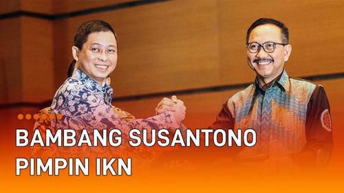 VIDEO: Istana Tunjuk Bambang Susantono Pimpin IKN