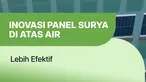 Inovasi Energi: Panel Surya Terapung Gerakkan Industri Tanpa Ganggu Sawah