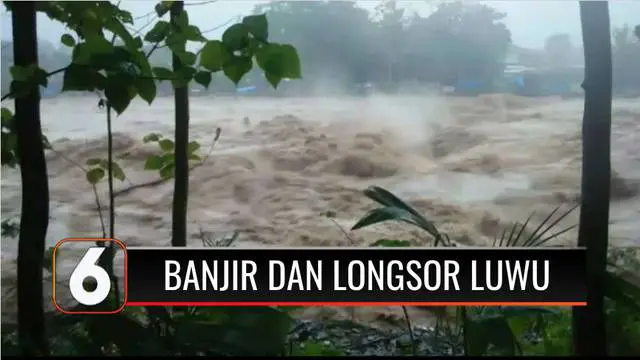 VIDEO: Banjir Bandang dan Longsor Kembali Terjang Luwu Sulsel, 4 Orang Dinyatakan Hilang